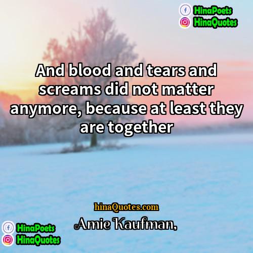 Amie Kaufman Quotes | And blood and tears and screams did